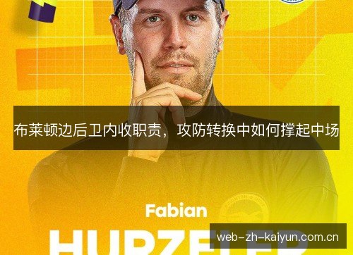 布莱顿边后卫内收职责,攻防转换中如何撑起中场 布莱顿边后卫内收职责,攻防转换中如何撑起中场