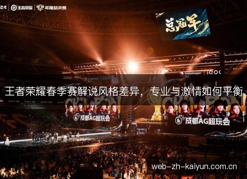 王者荣耀春季赛解说风格差异，专业与激情如何平衡